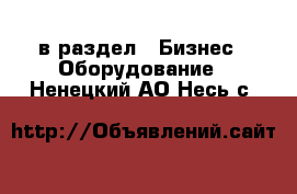  в раздел : Бизнес » Оборудование . Ненецкий АО,Несь с.